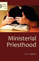 Ministerial priesthood: Chapters (preliminary to a study of the Ordinal) on the rationale of ministry and the meaning of Christian priesthood 1013837940 Book Cover