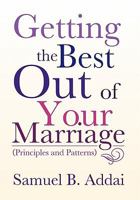Getting the Best Out of Your Marriage: (Principles and Patterns) 1456884085 Book Cover