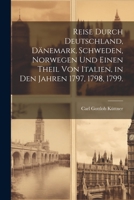 Reise durch Deutschland, Dänemark, Schweden, Norwegen und einen Theil von Italien, in den Jahren 1797, 1798, 1799. (German Edition) 1022321366 Book Cover