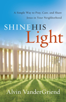 Shine His Light: A Simple Way to Pray, Care and Share Jesus in Your Neighborhood 1935012282 Book Cover