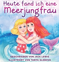 Heute fand ich eine Meerjungfrau: Eine zauberhafte Geschichte für Kinder über Freundschaft und die Kraft der Fantasie 1952328934 Book Cover