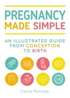 Pregnancy Made Simple: An Illustrated Guide from Conception to Birth 1510741542 Book Cover
