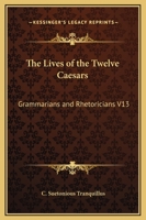 The Lives Of The Twelve Caesars: Grammarians And Rhetoricians V13 1162700505 Book Cover