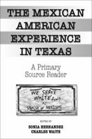 The Mexican American Experience in Texas: A Primary Source Reader 0757563058 Book Cover