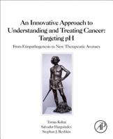 An Innovative Approach to Understanding and Treating Cancer: Targeting PH: From Etiopathogenesis to New Therapeutic Avenues 0128190590 Book Cover