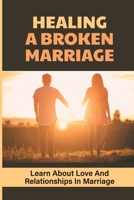 Healing A Broken Marriage: Learn About Love And Relationships In Marriage: Strong Relationship Tips null Book Cover