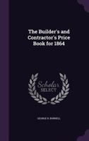 The Builder's and Contractor's Price Book for 1864 1358714177 Book Cover