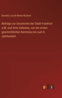 Beiträge zur Geschichte der Stadt Frankfurt a.M. und ihres Gebietes, von der ersten geschichtlichen Kenntniss bis zum X. Jahrhundert 3563547858 Book Cover