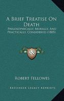 A Brief Treatise on Death Philosophically, Morally and Practically Considered 1166442632 Book Cover
