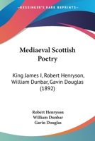 Mediaeval Scottish Poetry: King James I, Robert Henryson, William Dunbar, Gavin Douglas 114178744X Book Cover