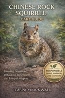 CHINESE ROCK SQUIRREL CARE GUIDE: Housing, Nutrition, Behavioral Enrichment, and Lifespan Support B0GKSCNRH4 Book Cover