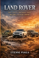 Land Rover: The Utility Machine That Became a Luxury Empire (Complete Histories of the World's Car Makers) B0GJKNT831 Book Cover