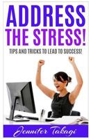 Address the Stress!: Tips and Tricks to Lead to Success! 1523377704 Book Cover