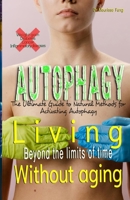 Living beyond the limits of time without aging: The Ultimate Guide to Natural Methods for Activating Autophagy B0FCCDTS5X Book Cover