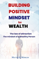 BUILDING POSITIVE MINDSET FOR WEALTH: The mindset of a Wealthy Person. The law of attraction B0CLX2QHBZ Book Cover