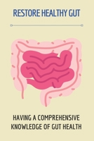 Restore Healthy Gut: Having A Comprehensive Knowledge Of Gut Health: How To Restore Healthy Gut B09DMW5BQ2 Book Cover
