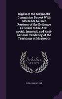 Digest of the Maynooth Commision Report with Reference to Such Portions of the Evidence as Relate to the Anti-Social, Immoral, and Anti-National Tendency of the Teachings at Maynooth 1354720830 Book Cover