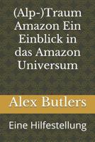 (Alp-)Traum Amazon Ein Einblick in das Amazon Universum: Eine Hilfestellung 1091558884 Book Cover
