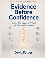 Evidence Before Confidence: Knowing What Happened, Why It Happened, and What You Can Prove (Practical AI Judgment Series) B0HDKL9667 Book Cover