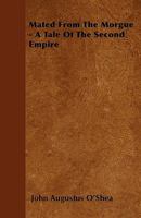 Mated from the Morgue - A Tale of the Second Empire 1530293073 Book Cover