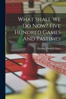 What Shall We Do Now? 500 Children's Games and Pastimes 1511858273 Book Cover