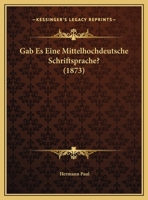 Gab Es Eine Mittelhochdeutsche Schriftsprache?: Vortrag Gehalten Zur Erlangung Der Venia Legendi an Der Universit�t Leipzig (Classic Reprint) 1168301750 Book Cover