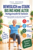 BEWEGLICH UND STARK BIS INS HOHE ALTER Stuhlgymnastik für Senioren: 50 einfache Übungen für mehr Kraft, Beweglichkeit, Gleichgewicht und Sicherheit im Alltag (German Edition) B0HKMXJPY5 Book Cover
