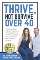 THRIVE, NOT SURVIVE OVER 40: The Ultimate Guide to Become More Active and Mobile, Free from Painkillers and Surgeries...So You Can Get the Most Enjoyment Out of Life! B0884CG2GM Book Cover