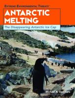 Antarctic Melting: The Disappearing Antarctic Ice Cap (Extreme Environmental Events) 1404207414 Book Cover