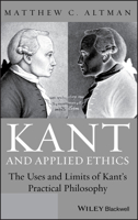 Kant and Applied Ethics: The Uses and Limits of Kant's Practical Philosophy 1118903455 Book Cover