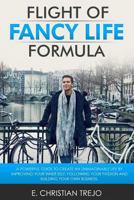 Flight of Fancy Life Formula: A Powerful Guide to Create an Unimaginable Life by Improving Your Inner Self, Following Your Passion and Building Your 1547078464 Book Cover