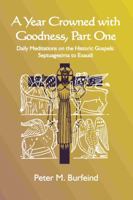 A Year Crowned with Goodness (Volume One) : Daily Meditations on the Historic Gospels: Septuagesima to Exaudi 0990765814 Book Cover
