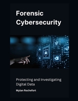 Forensic Cybersecurity: Protecting and Investigating Digital Data B0DSFG9FDZ Book Cover