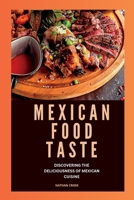 MEXICAN FOOD TASTE: Discovering The Deliciousness Of Mexican Cuisine B0CF4NY2GS Book Cover