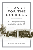 "Thanks for the Business": K.C. Irving, Arthur Irving, and the Story of Irving Oil 1771088907 Book Cover