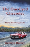 The One-Eyed Chevrolet: Stories From Cougar Lake 1777872502 Book Cover