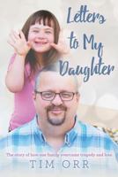 Letters to My Daughter : The Story of How One Family Overcame Tragedy and Loss 1979534217 Book Cover