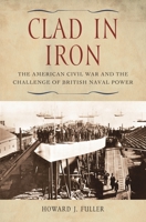 Clad in Iron: The American Civil War and the Challenge of British Naval Power 0313345902 Book Cover