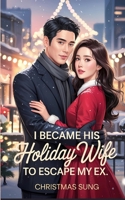 I Became His Holiday Wife to Escape My Ex: A Fake Marriage Christmas Romance between a Designer on the Run and a Billionaire CEO with Secrets. B0FVXFG1QG Book Cover