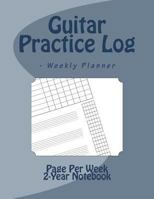 Guitar Practice Log - Weekly Planner: 10 row practice log, 4 multipurpose TAB/staff lines, fretboard length blank chord chart 1537518690 Book Cover