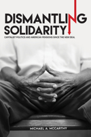 Dismantling Solidarity: Capitalist Politics and American Pensions Since the New Deal 1501713175 Book Cover