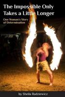 The Impossible Only Takes a Little Longer: One Woman's Story of Determination 1494494701 Book Cover