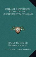 Uber Die Verjahrung Rechtskraftig Erkannter Strafen: Nach Den Neuern Gesetzgebungen Und Mit Rucksicht Auf Eine Gemeinsame Strafgesetzgebung Der Deutsc 1160037825 Book Cover