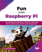 Fun with Raspberry Pi: A practical guide to Raspberry Pi hardware interfacing, Python programming, and IoT system development (English Edition) 9365894212 Book Cover