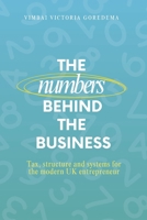 The Numbers Behind The Business: TAX, STRUCTURE & SYSTEMS FOR THE MODERN UK ENTREPRENEUR 1068287608 Book Cover