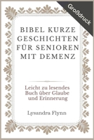 BIBEL KURZE GESCHICHTEN FÜR SENIOREN MIT DEMENZ: Leicht zu lesendes Buch über Glaube und Erinnerung (German Edition) B0F2956FSK Book Cover