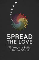 Spread the Love: 75 Ways to Build a Better World 1936806444 Book Cover