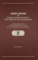 John Grow of Ipswich, Massachusetts and Some of His Descendants: A Middle-Class Family in Social and Economic Context from the 17th Century to the Present 188704356X Book Cover