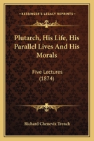 Plutarch, his life, his Parallel lives, and his Morals; five lectures - Primary Source Edition 1016052103 Book Cover