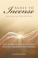 Ashes to Incense: Emancipation from Jim Crow: The Story of the Rock Hill, South Carolina Oratorians 1524591467 Book Cover